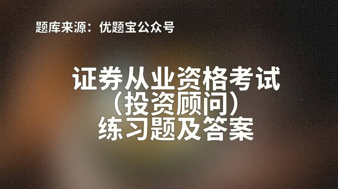 证券从业真题(证券从业真题一般多少分可以考试)
